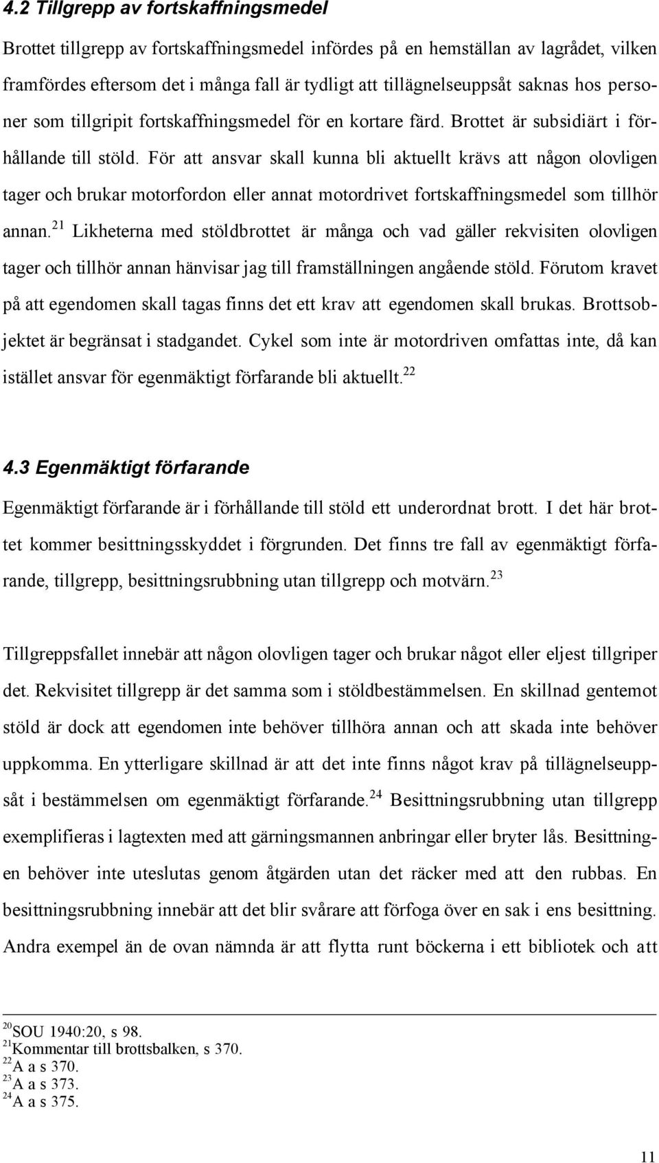 Fšr att ansvar skall kunna bli aktuellt kršvs att nœgon olovligen tager och brukar motorfordon eller annat motordrivet fortskaffningsmedel som tillhšr annan.