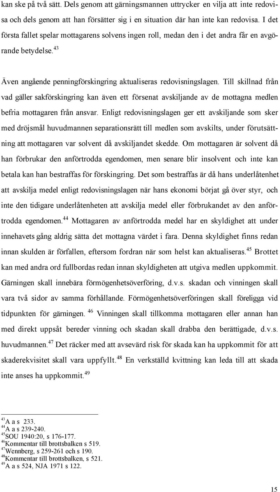 Till skillnad frœn vad gšller sakfšrskingring kan Šven ett fšrsenat avskiljande av de mottagna medlen befria mottagaren frœn ansvar.