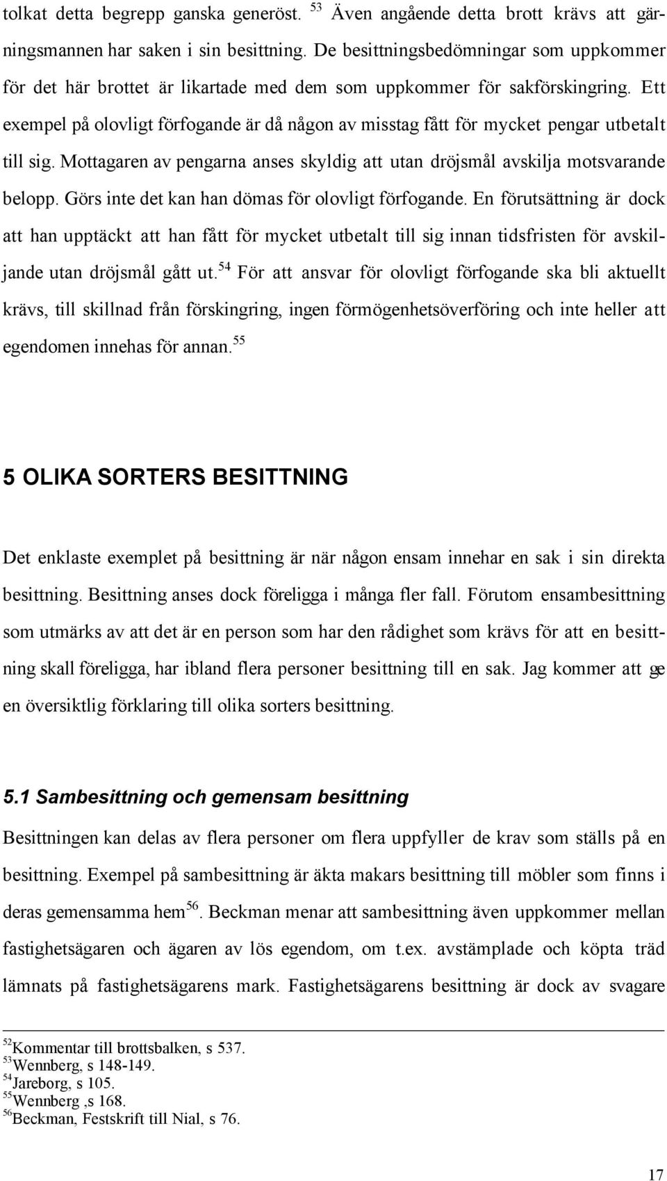 Ett exempel pœ olovligt fšrfogande Šr dœ nœgon av misstag fœtt fšr mycket pengar utbetalt till sig. Mottagaren av pengarna anses skyldig att utan dršjsmœl avskilja motsvarande belopp.