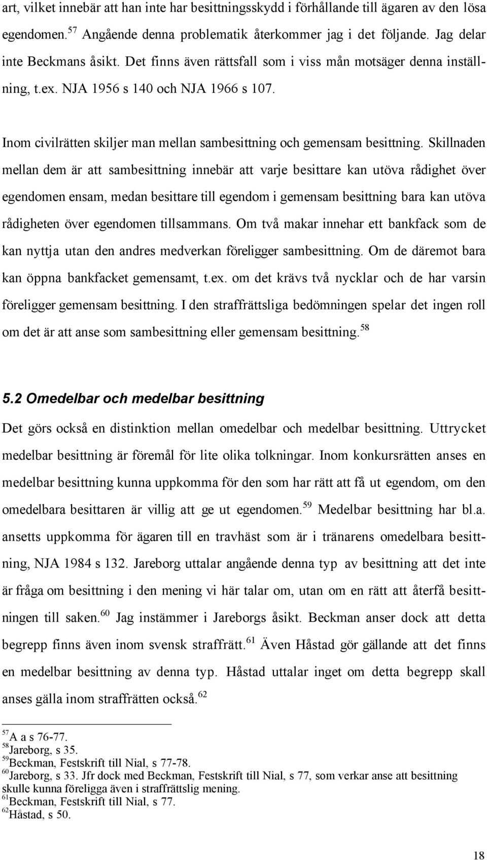 Skillnaden mellan dem Šr att sambesittning innebšr att varje besittare kan utšva rœdighet šver egendomen ensam, medan besittare till egendom i gemensam besittning bara kan utšva rœdigheten šver