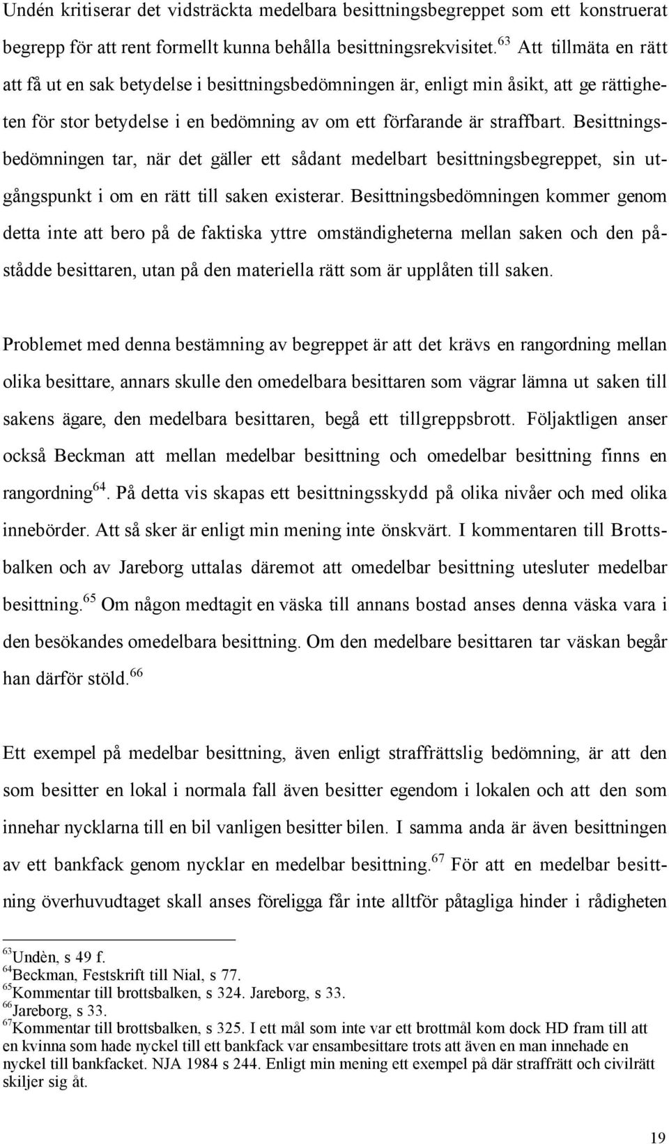 Besittningsbedšmningen tar, nšr det gšller ett sœdant medelbart besittningsbegreppet, sin utgœngspunkt i om en rštt till saken existerar.