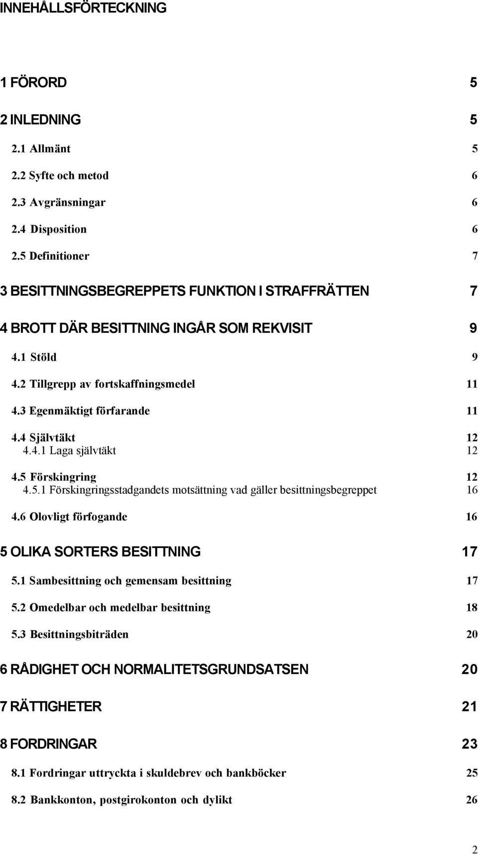 4 SjŠlvtŠkt 12 4.4.1 Laga sjšlvtškt 12 4.5 Fšrskingring 12 4.5.1 Fšrskingringsstadgandets motsšttning vad gšller besittningsbegreppet 16 4.6 Olovligt fšrfogande 16 5 OLIKA SORTERS BESITTNING 17 5.