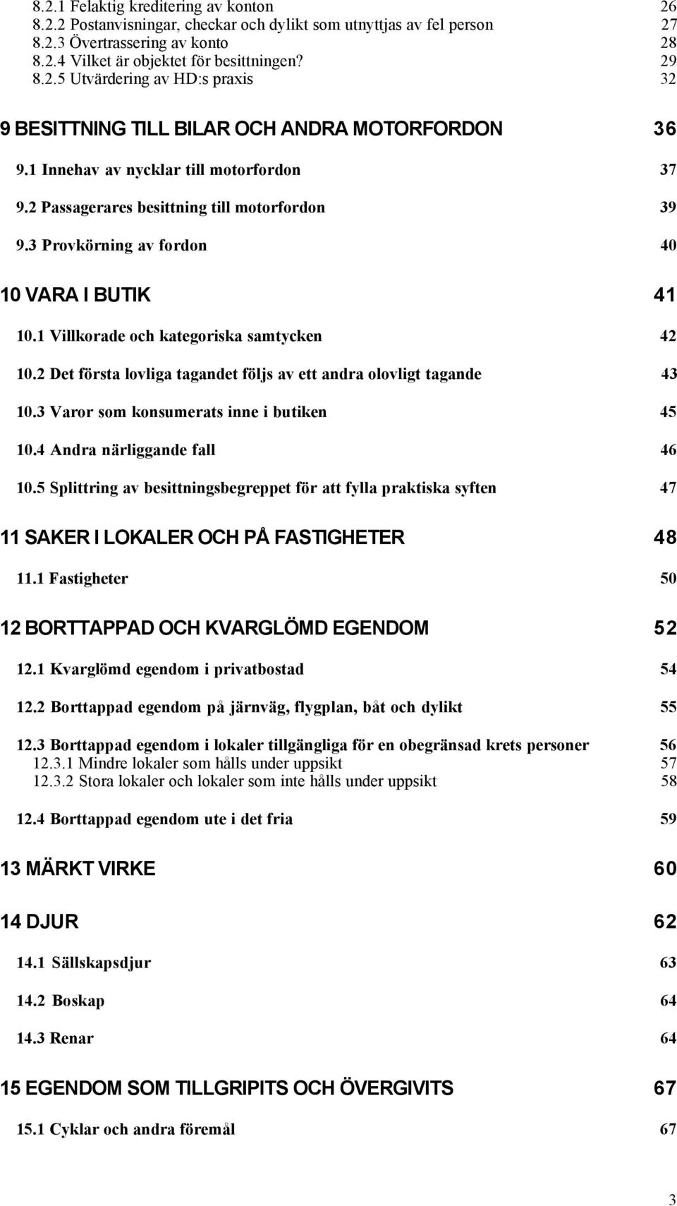 2 Det fšrsta lovliga tagandet fšljs av ett andra olovligt tagande 43 10.3 Varor som konsumerats inne i butiken 45 10.4 Andra nšrliggande fall 46 10.