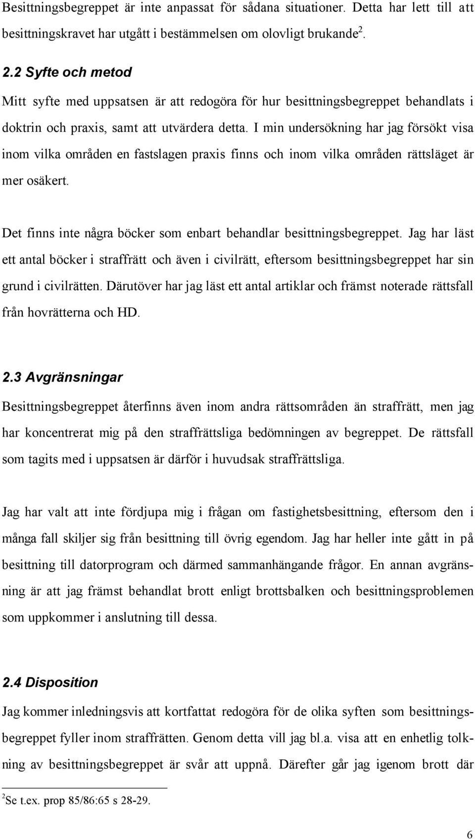 I min undersškning har jag fšrsškt visa inom vilka omrœden en fastslagen praxis finns och inom vilka omrœden ršttslšget Šr mer osškert.