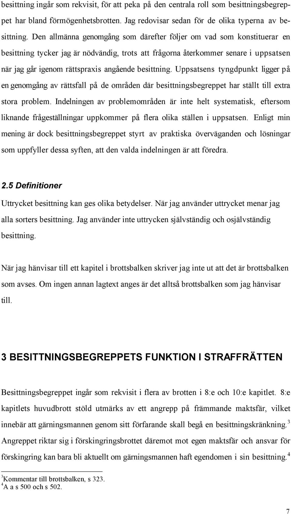 besittning. Uppsatsens tyngdpunkt ligger pœ en genomgœng av ršttsfall pœ de omrœden dšr besittningsbegreppet har stšllt till extra stora problem.