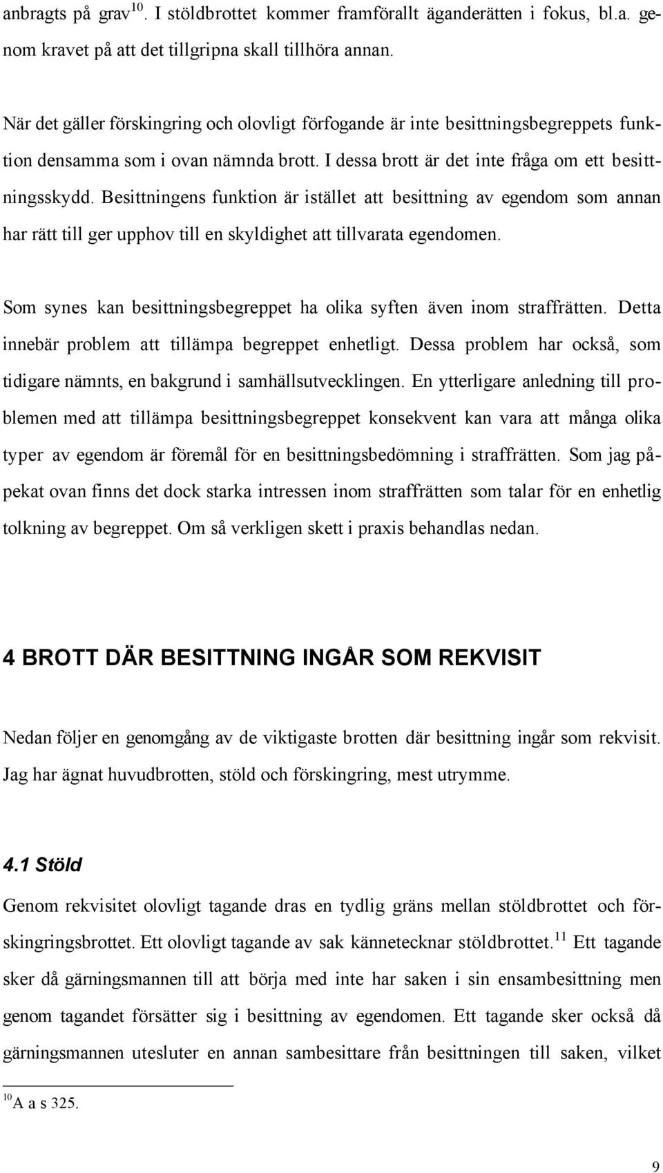 Besittningens funktion Šr istšllet att besittning av egendom som annan har rštt till ger upphov till en skyldighet att tillvarata egendomen.