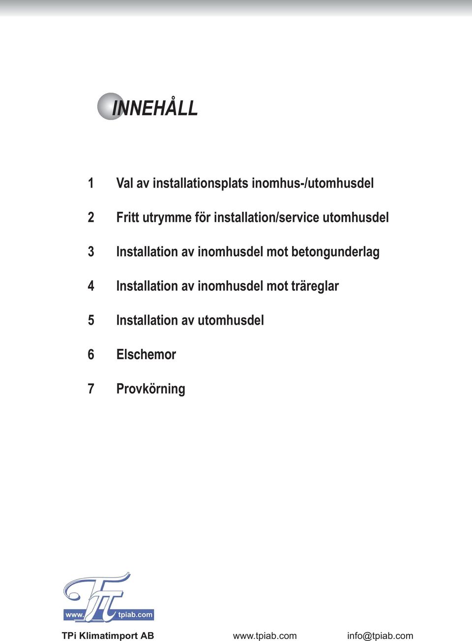 betongunderlag 4 Installation av inomhusdel mot träreglar 5 Installation av