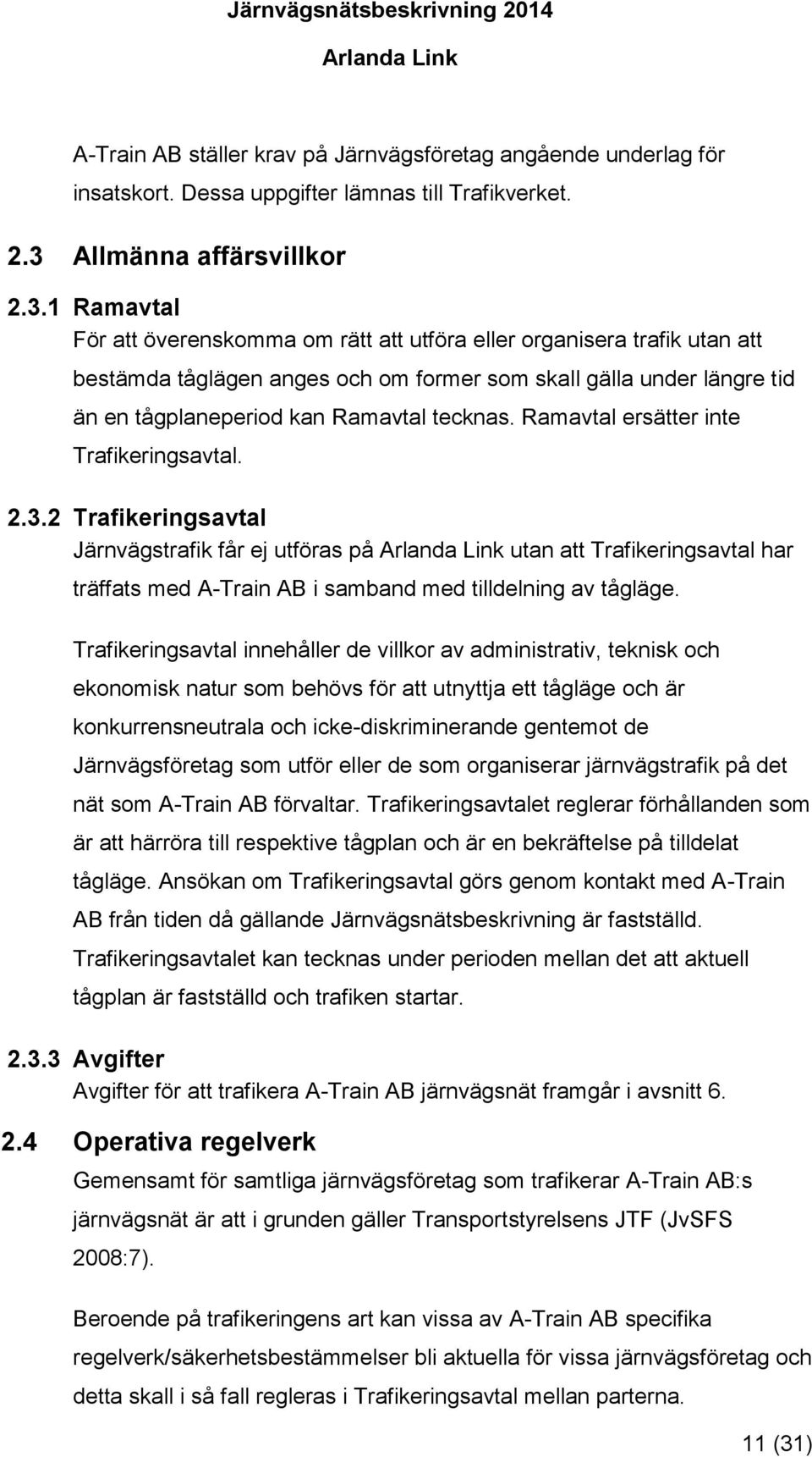 1 Ramavtal För att överenskomma om rätt att utföra eller organisera trafik utan att bestämda tåglägen anges och om former som skall gälla under längre tid än en tågplaneperiod kan Ramavtal tecknas.