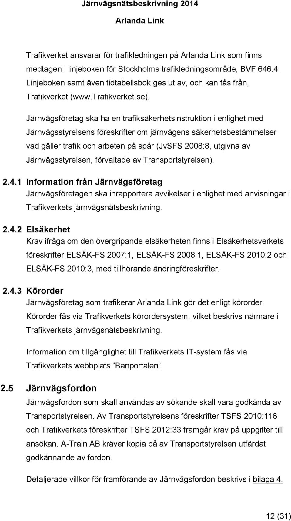 Järnvägsföretag ska ha en trafiksäkerhetsinstruktion i enlighet med Järnvägsstyrelsens föreskrifter om järnvägens säkerhetsbestämmelser vad gäller trafik och arbeten på spår (JvSFS 2008:8, utgivna av