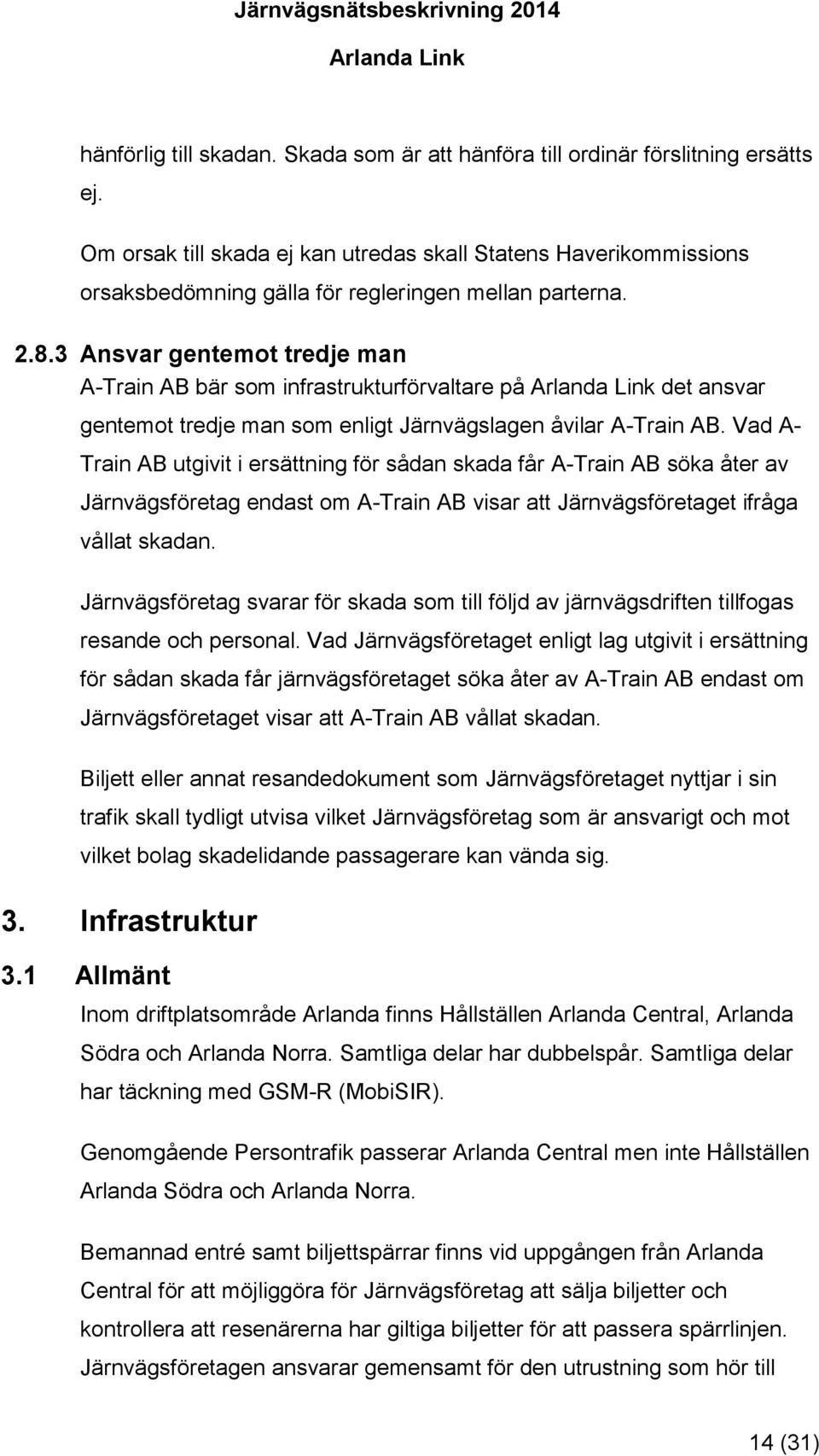 3 Ansvar gentemot tredje man A-Train AB bär som infrastrukturförvaltare på det ansvar gentemot tredje man som enligt Järnvägslagen åvilar A-Train AB.