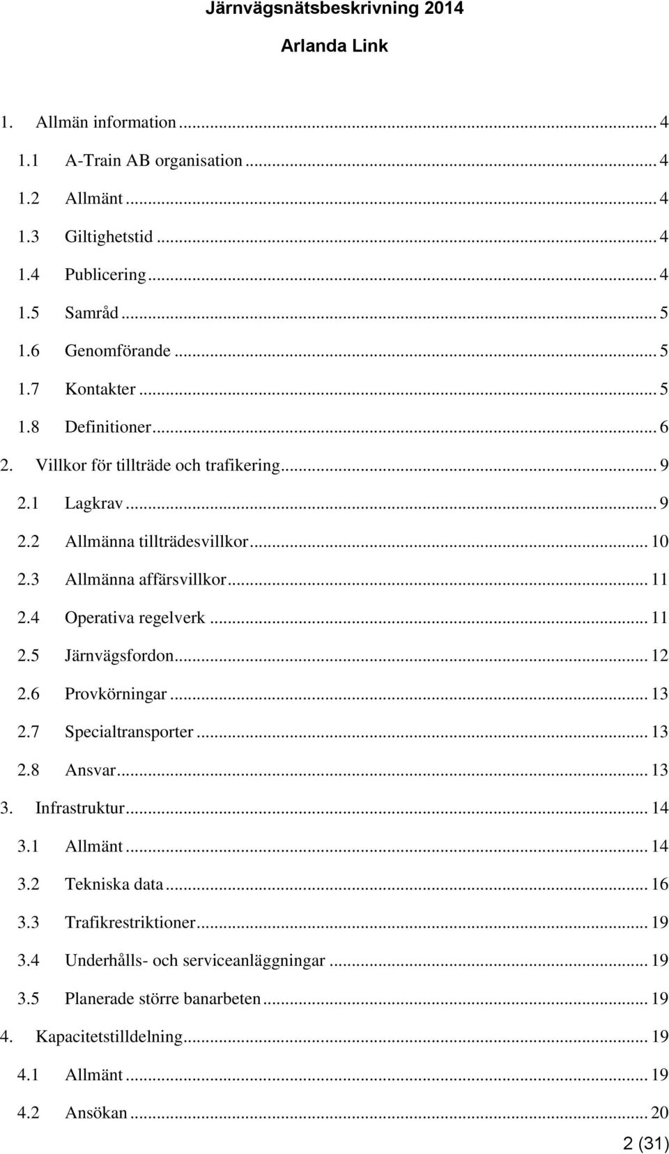 .. 12 2.6 Provkörningar... 13 2.7 Specialtransporter... 13 2.8 Ansvar... 13 3. Infrastruktur... 14 3.1 Allmänt... 14 3.2 Tekniska data... 16 3.3 Trafikrestriktioner... 19 3.