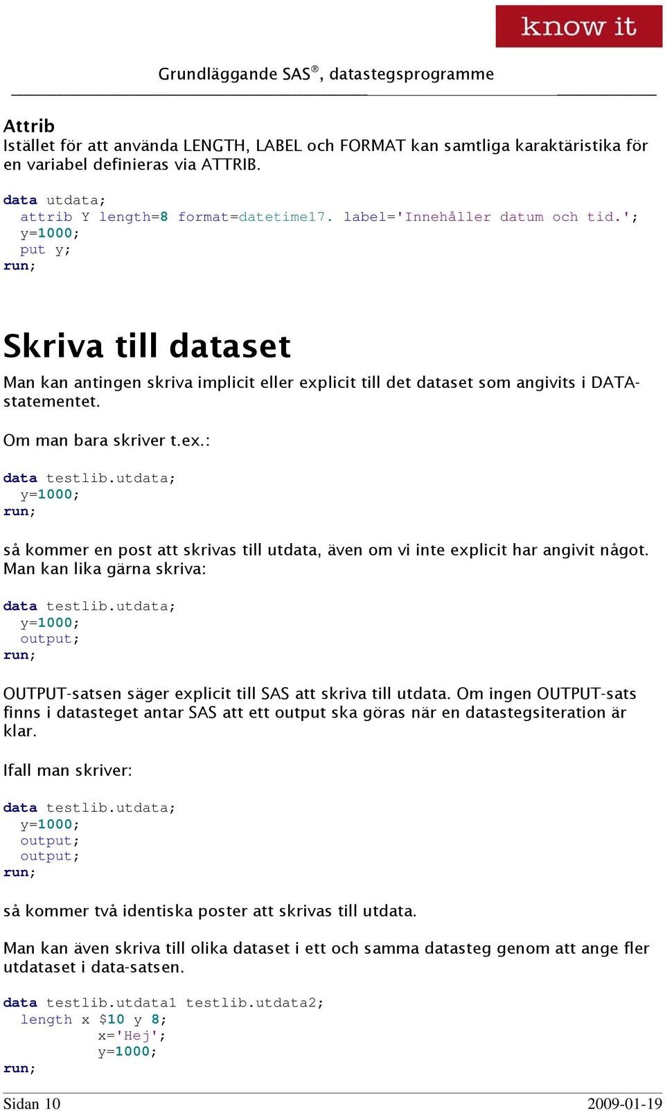 utdata; y=1000; så kommer en post att skrivas till utdata, även om vi inte explicit har angivit något. Man kan lika gärna skriva: data testlib.