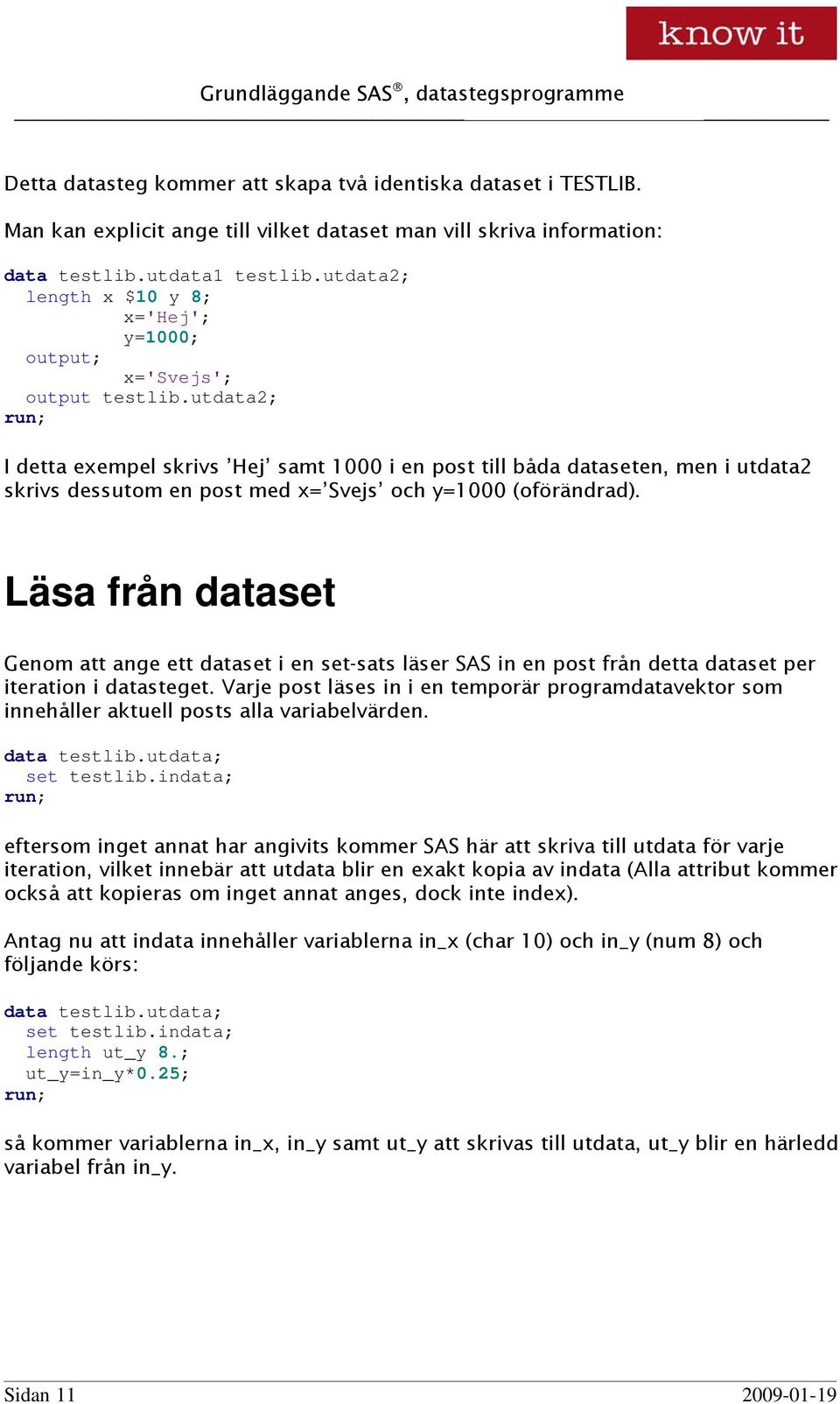 utdata2; I detta exempel skrivs Hej samt 1000 i en post till båda dataseten, men i utdata2 skrivs dessutom en post med x= Svejs och y=1000 (oförändrad).