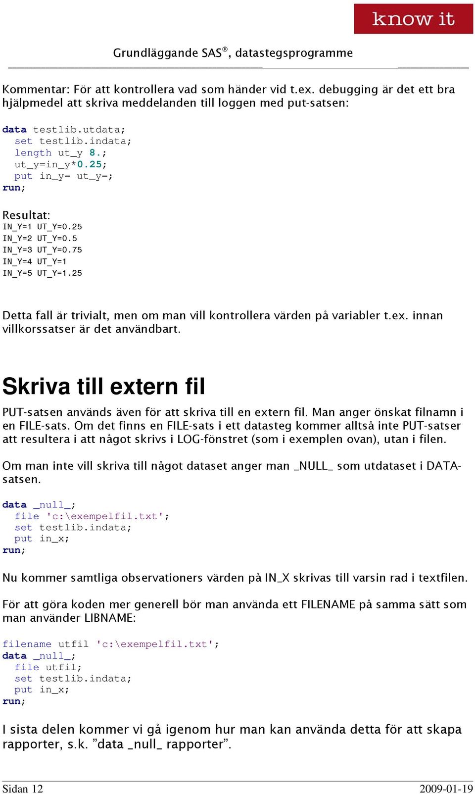 ex. innan villkorssatser är det användbart. Skriva till extern fil PUT-satsen används även för att skriva till en extern fil. Man anger önskat filnamn i en FILE-sats.