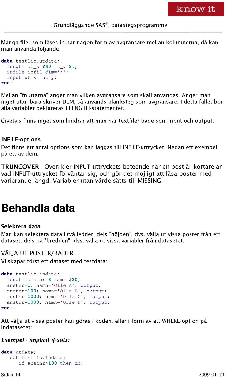 I detta fallet bör alla variabler deklareras i LENGTH-statementet. Givetvis finns inget som hindrar att man har textfiler både som input och output.