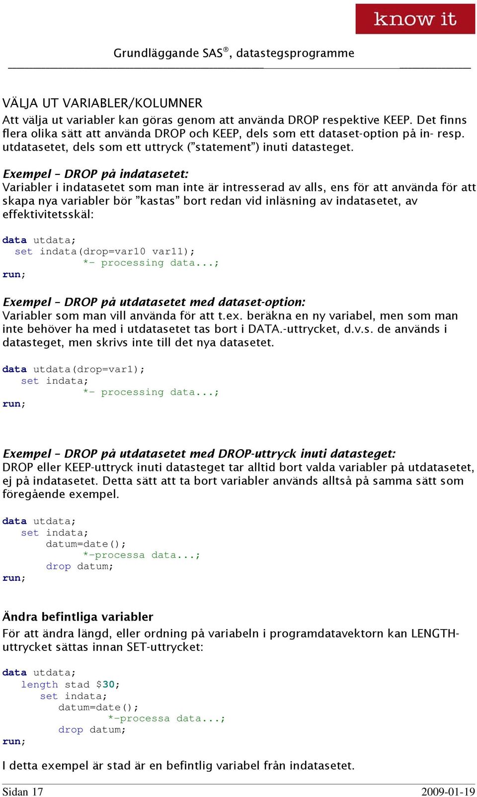 Exempel DROP på indatasetet: Variabler i indatasetet som man inte är intresserad av alls, ens för att använda för att skapa nya variabler bör kastas bort redan vid inläsning av indatasetet, av