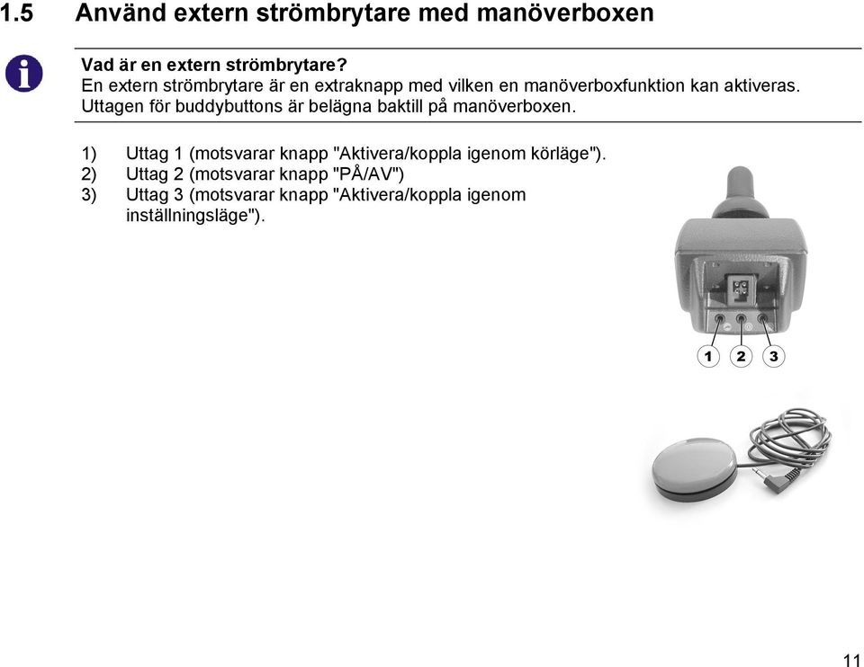 Uttagen för buddybuttons är belägna baktill på manöverboxen.