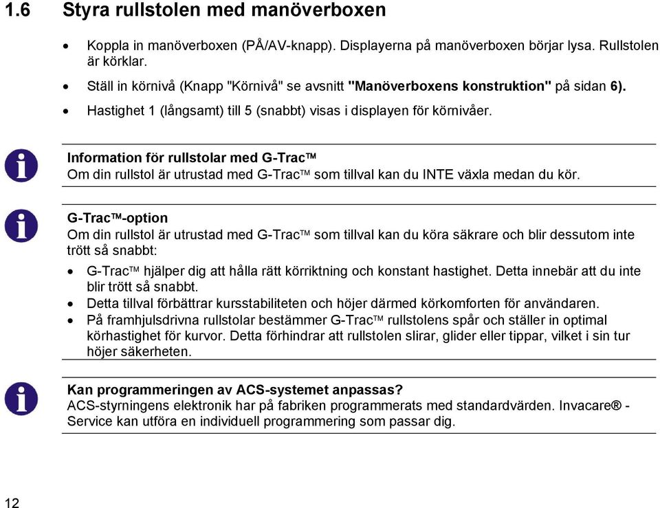 Information för rullstolar med G-Trac Om din rullstol är utrustad med G-Trac som tillval kan du INTE växla medan du kör.