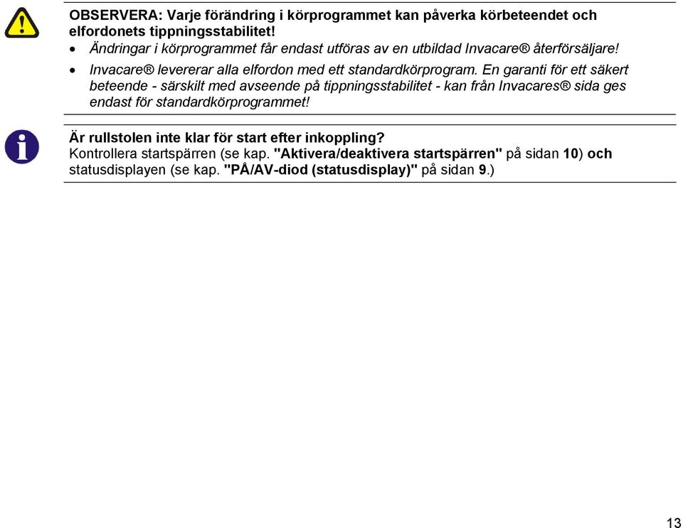 En garanti för ett säkert beteende - särskilt med avseende på tippningsstabilitet - kan från Invacares sida ges endast för standardkörprogrammet!