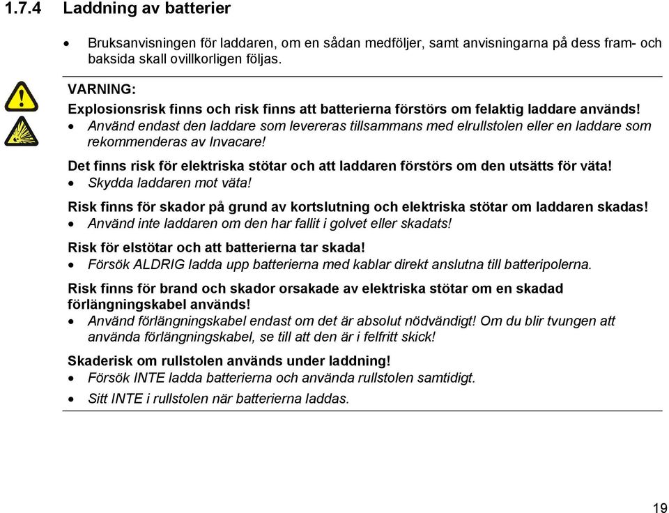 Använd endast den laddare som levereras tillsammans med elrullstolen eller en laddare som rekommenderas av Invacare!