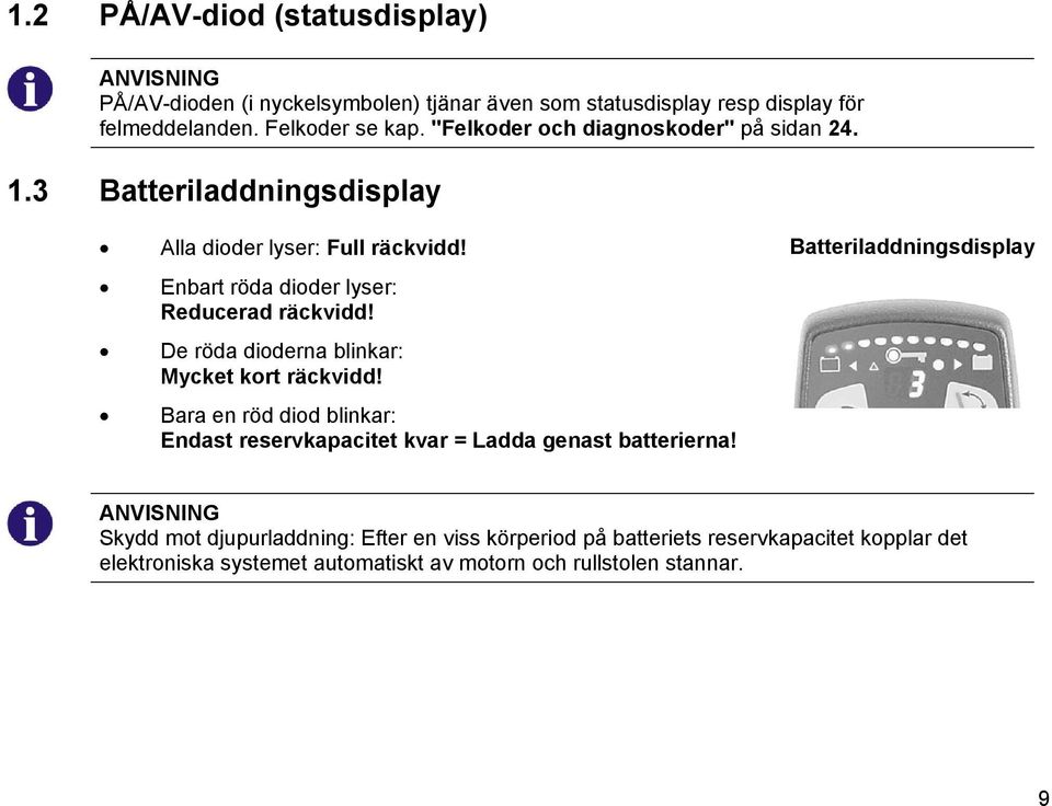 De röda dioderna blinkar: Mycket kort räckvidd! Bara en röd diod blinkar: Endast reservkapacitet kvar = Ladda genast batterierna!