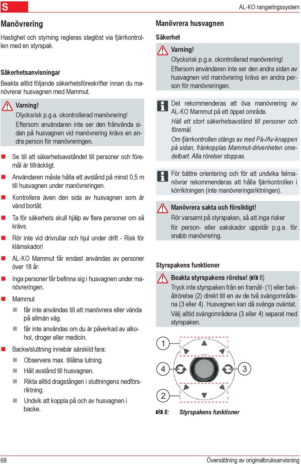 Se till att säkerhetsavståndet till personer och föremål är tillräckligt. Användaren måste hålla ett avstånd på minst 0,5 m till husvagnen under manövreringen.