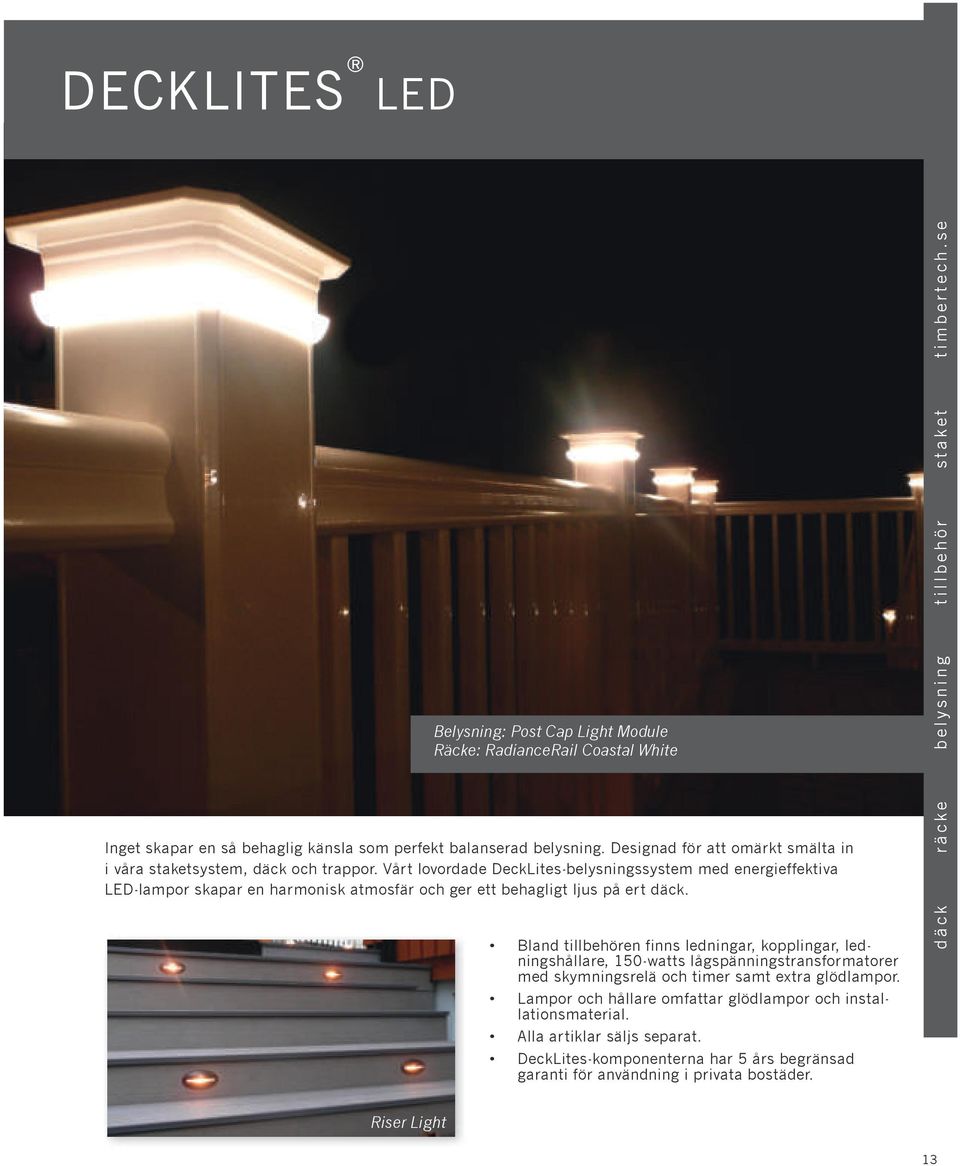 Vårt lovordade DeckLites-belysningssystem med energieffektiva LED-lampor skapar en harmonisk atmosfär och ger ett behagligt ljus på ert däck.
