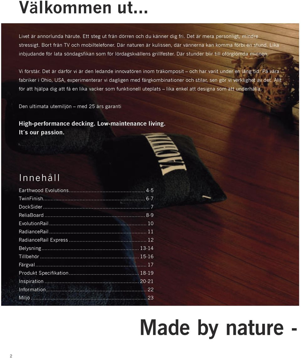 Det är därför vi är den ledande innovatören inom träkomposit och har varit under en lång tid.