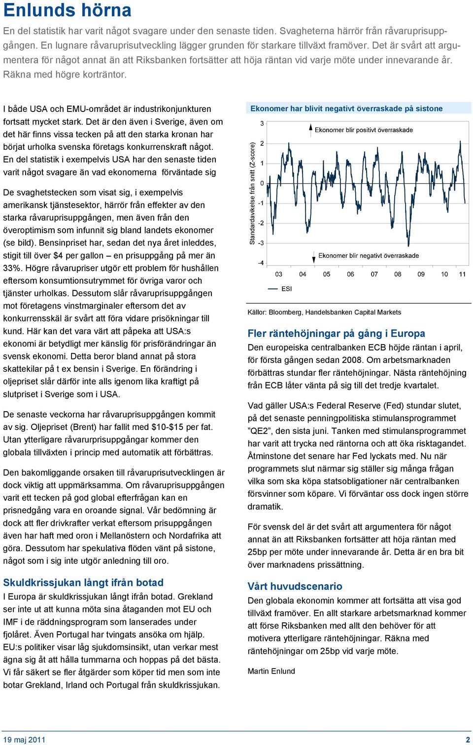 Det är svårt att argumentera för något annat än att Riksbanken fortsätter att höja räntan vid varje möte under innevarande år. Räkna med högre korträntor.