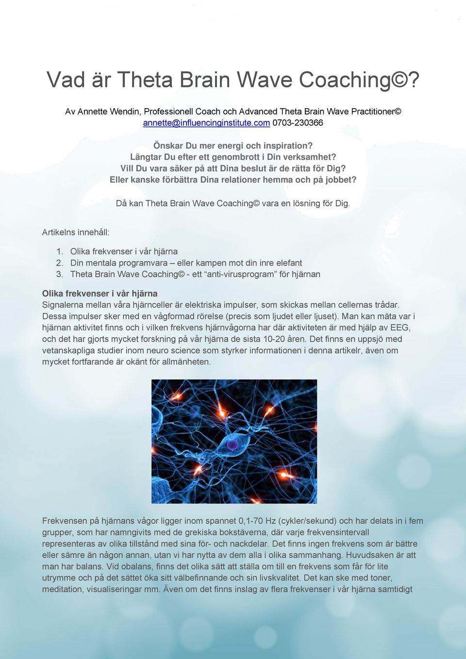 Då kan Theta Brain Wave Coaching vara en lösning för Dig. Artikelns innehåll: 1. Olika frekvenser i vår hjärna 2. Din mentala programvara eller kampen mot din inre elefant 3.