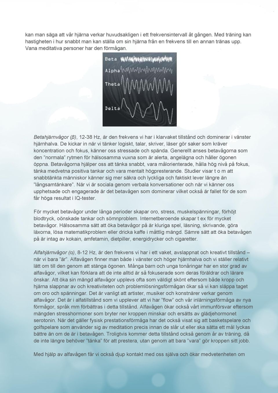 De kickar in när vi tänker logiskt, talar, skriver, läser gör saker som kräver koncentration och fokus, känner oss stressade och spända.