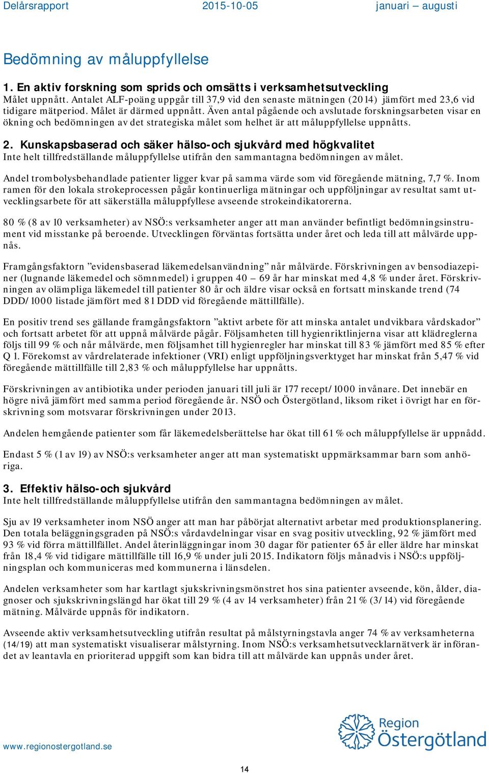 Även antal pågående och avslutade forskningsarbeten visar en ökning och bedömningen av det strategiska målet som helhet är att måluppfyllelse uppnåtts. 2.