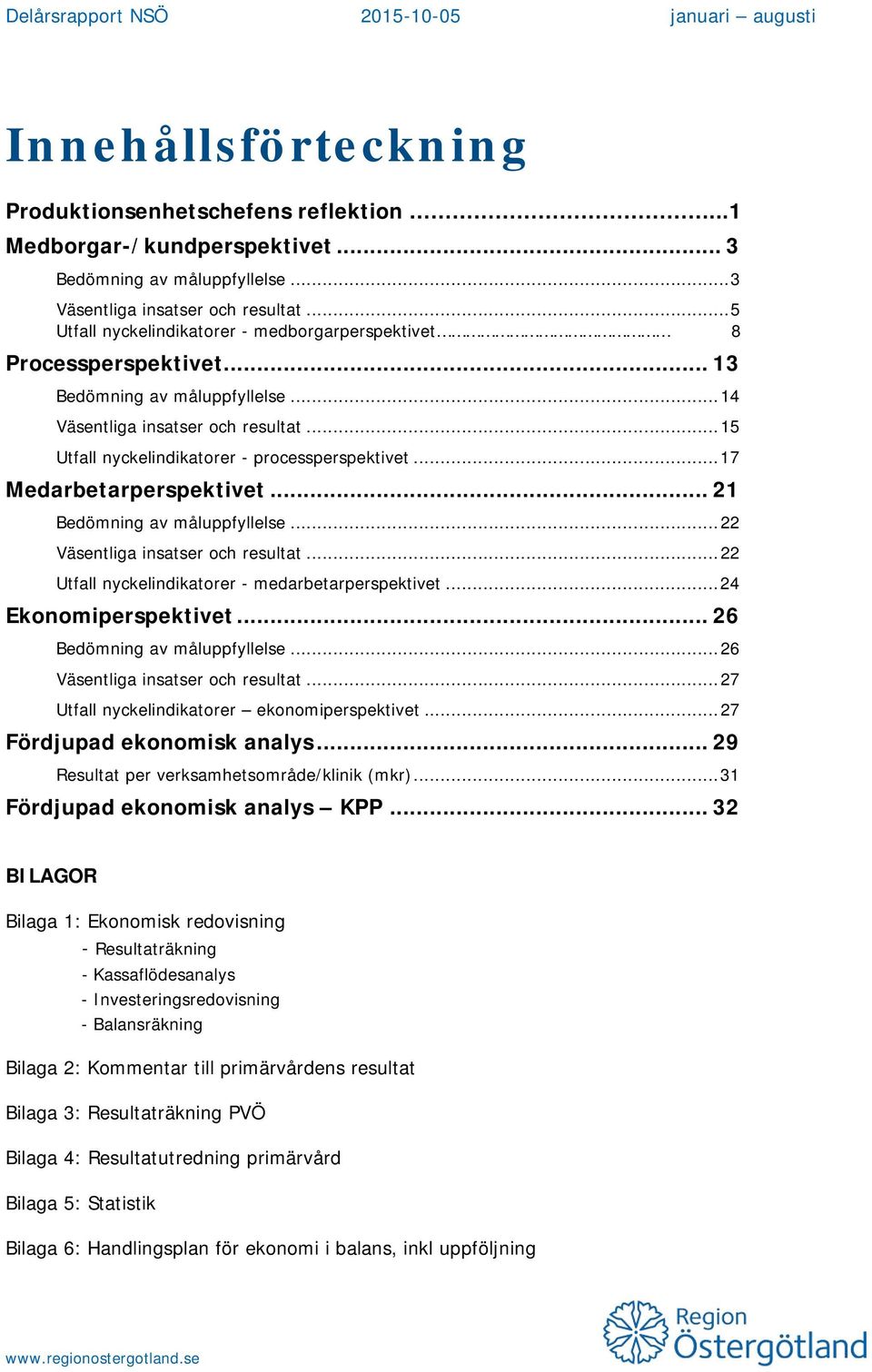 .. 15 Utfall nyckelindikatorer - processperspektivet... 17 Medarbetarperspektivet... 21 Bedömning av måluppfyllelse... 22 Väsentliga insatser och resultat.