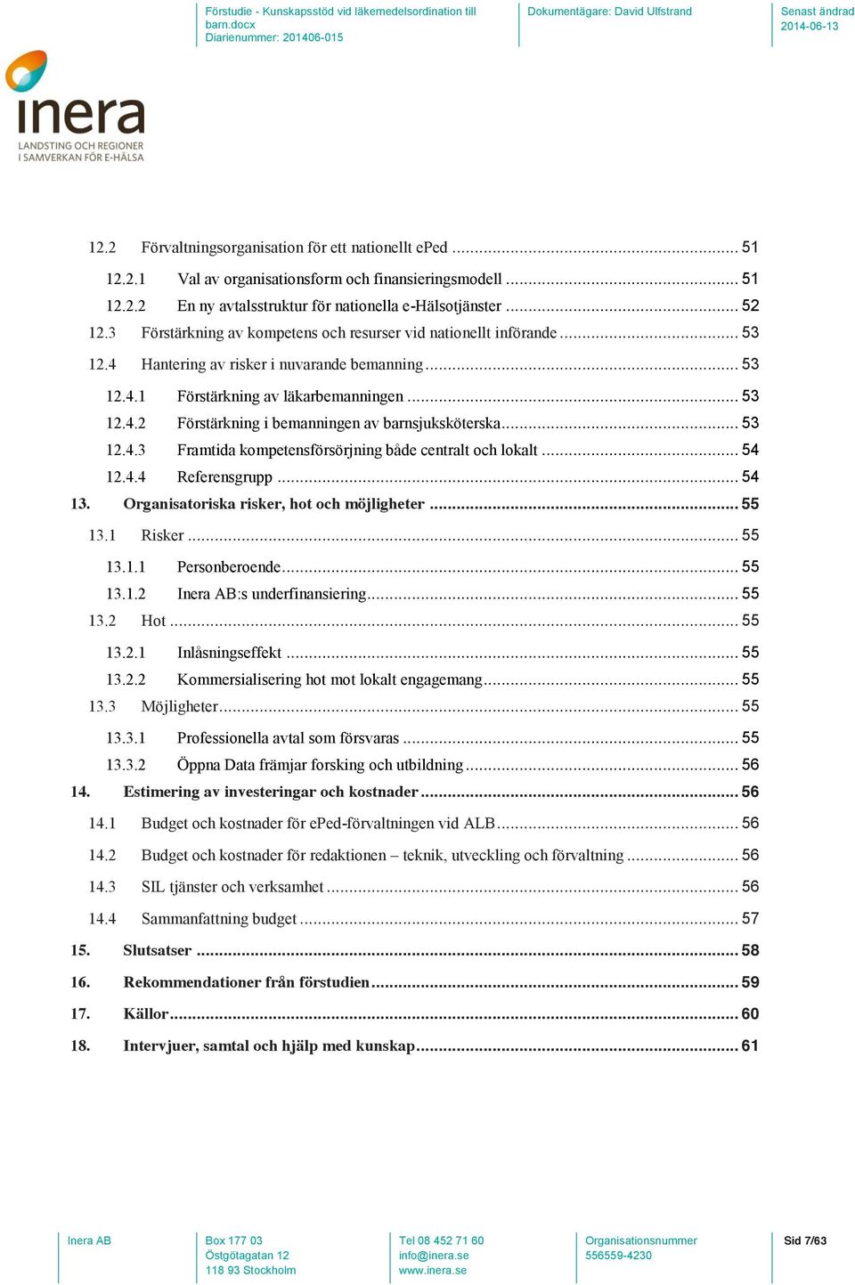 .. 53 12.4.3 Framtida kompetensförsörjning både centralt och lokalt... 54 12.4.4 Referensgrupp... 54 13. Organisatoriska risker, hot och möjligheter... 55 13.1 Risker... 55 13.1.1 Personberoende.