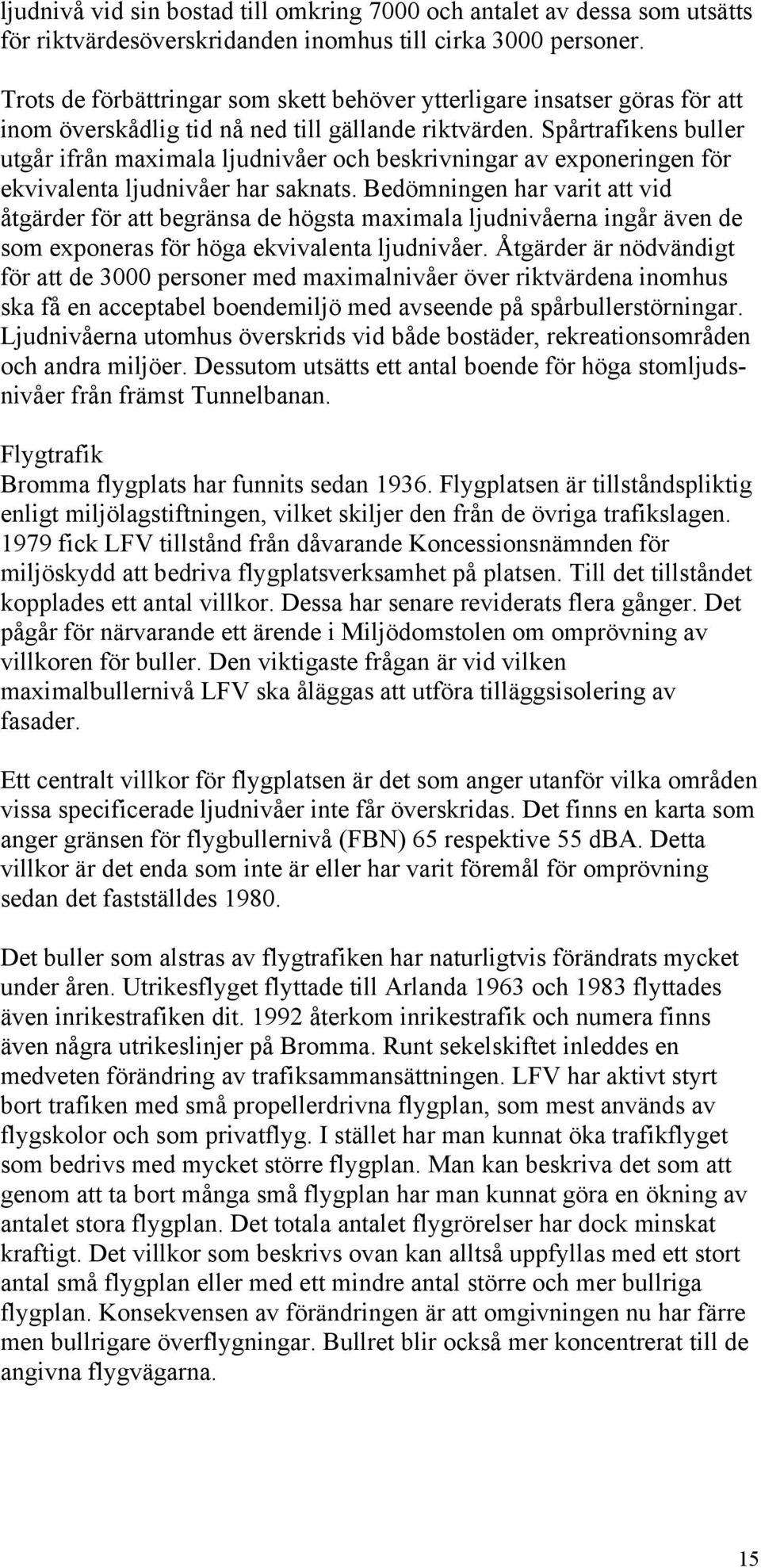 Spårtrafikens buller utgår ifrån maximala ljudnivåer och beskrivningar av exponeringen för ekvivalenta ljudnivåer har saknats.