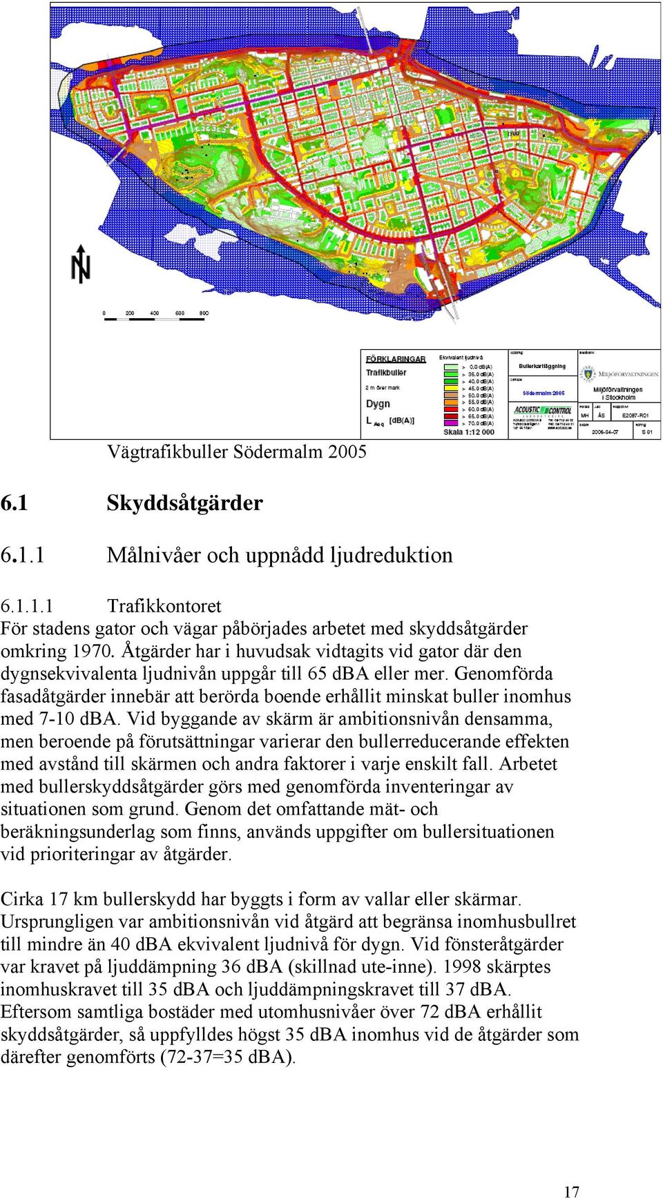 Genomförda fasadåtgärder innebär att berörda boende erhållit minskat buller inomhus med 7-10 dba.