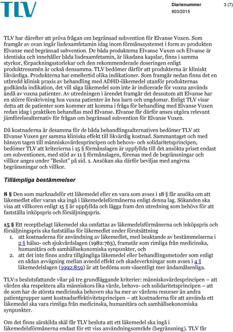 också densamma. TLV bedömer därför att produkterna är kliniskt likvärdiga. Produkterna har emellertid olika indikationer.