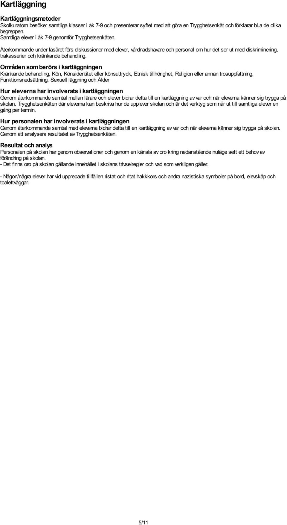 Återkommande under läsåret förs diskussioner med elever, vårdnadshavare och personal om hur det ser ut med diskriminering, trakasserier och kränkande behandling.