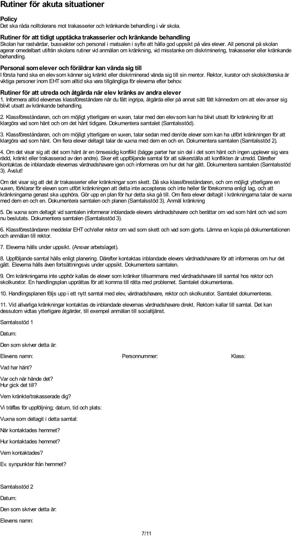 All personal på skolan agerar omedelbart utifrån skolans rutiner vid anmälan om kränkning, vid misstanke om diskriminering, trakasserier eller kränkande behandling.