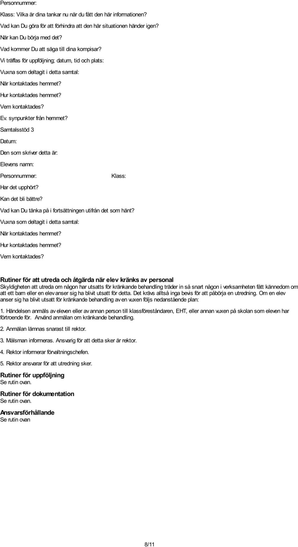 synpunkter från hemmet? Samtalsstöd 3 Datum: Den som skriver detta är: Elevens namn: Personnummer: Klass: Har det upphört? Kan det bli bättre?