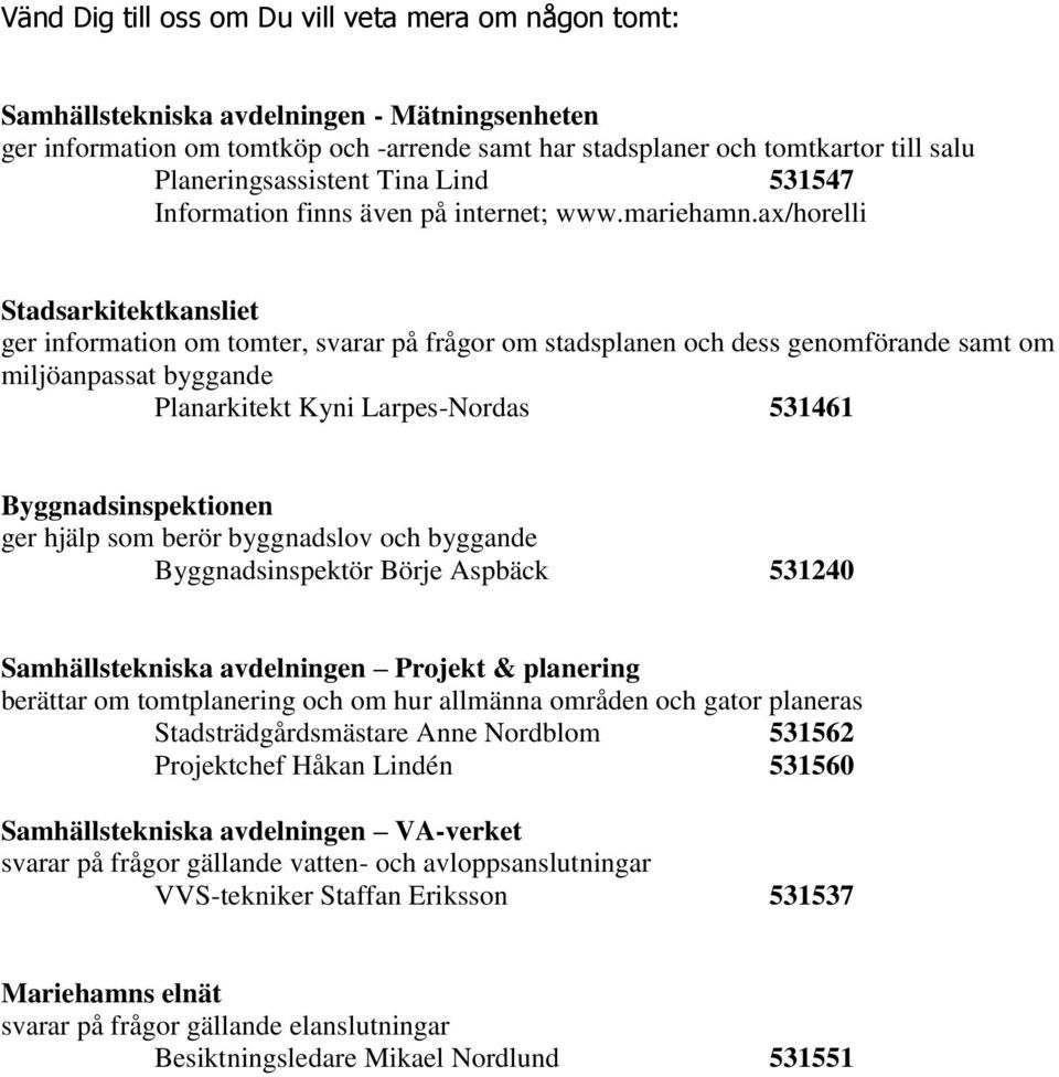 ax/horelli Stadsarkitektkansliet ger information om tomter, svarar på frågor om stadsplanen och dess genomförande samt om miljöanpassat byggande Planarkitekt Kyni Larpes-Nordas 531461