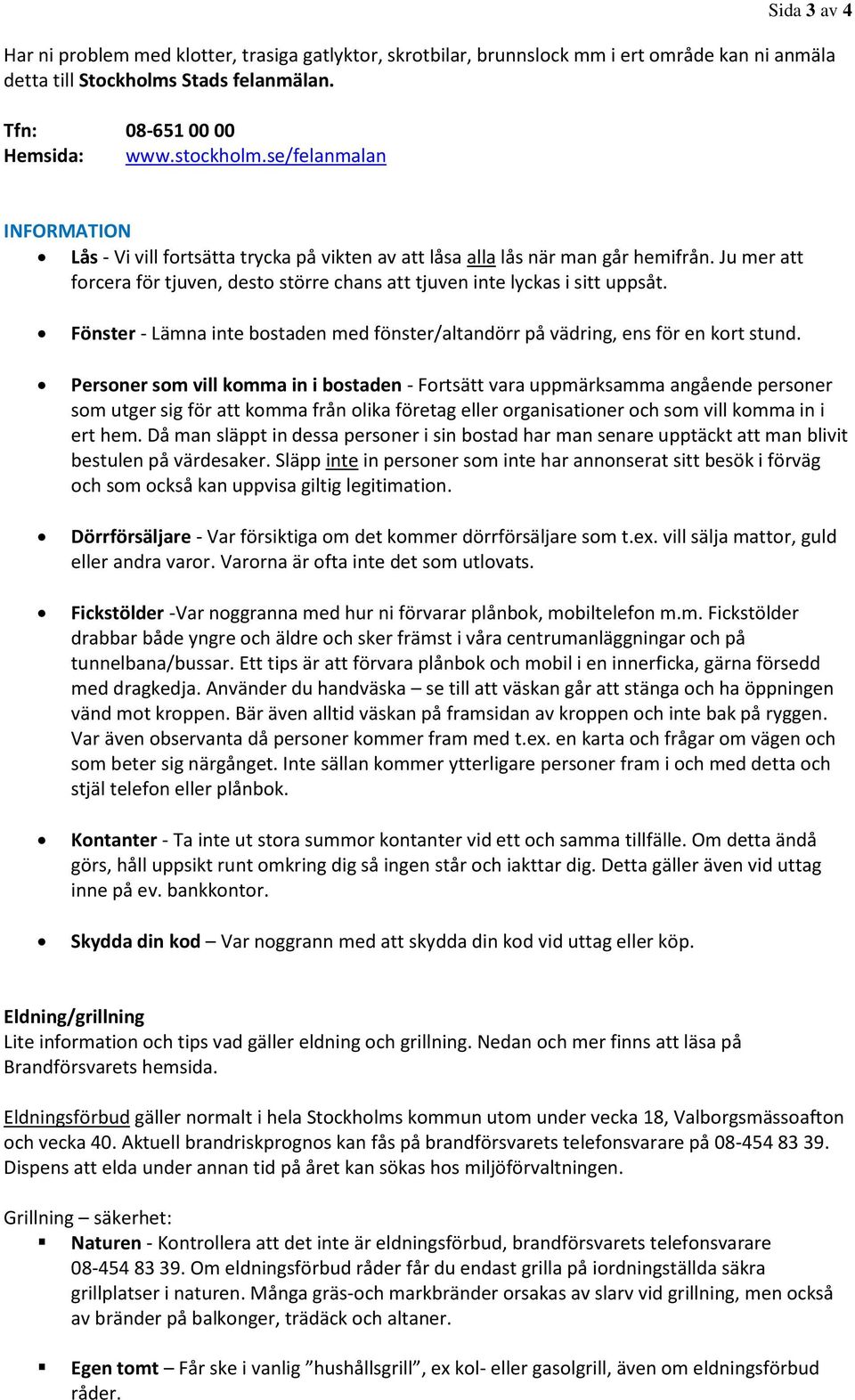 Fönster - Lämna inte bostaden med fönster/altandörr på vädring, ens för en kort stund.