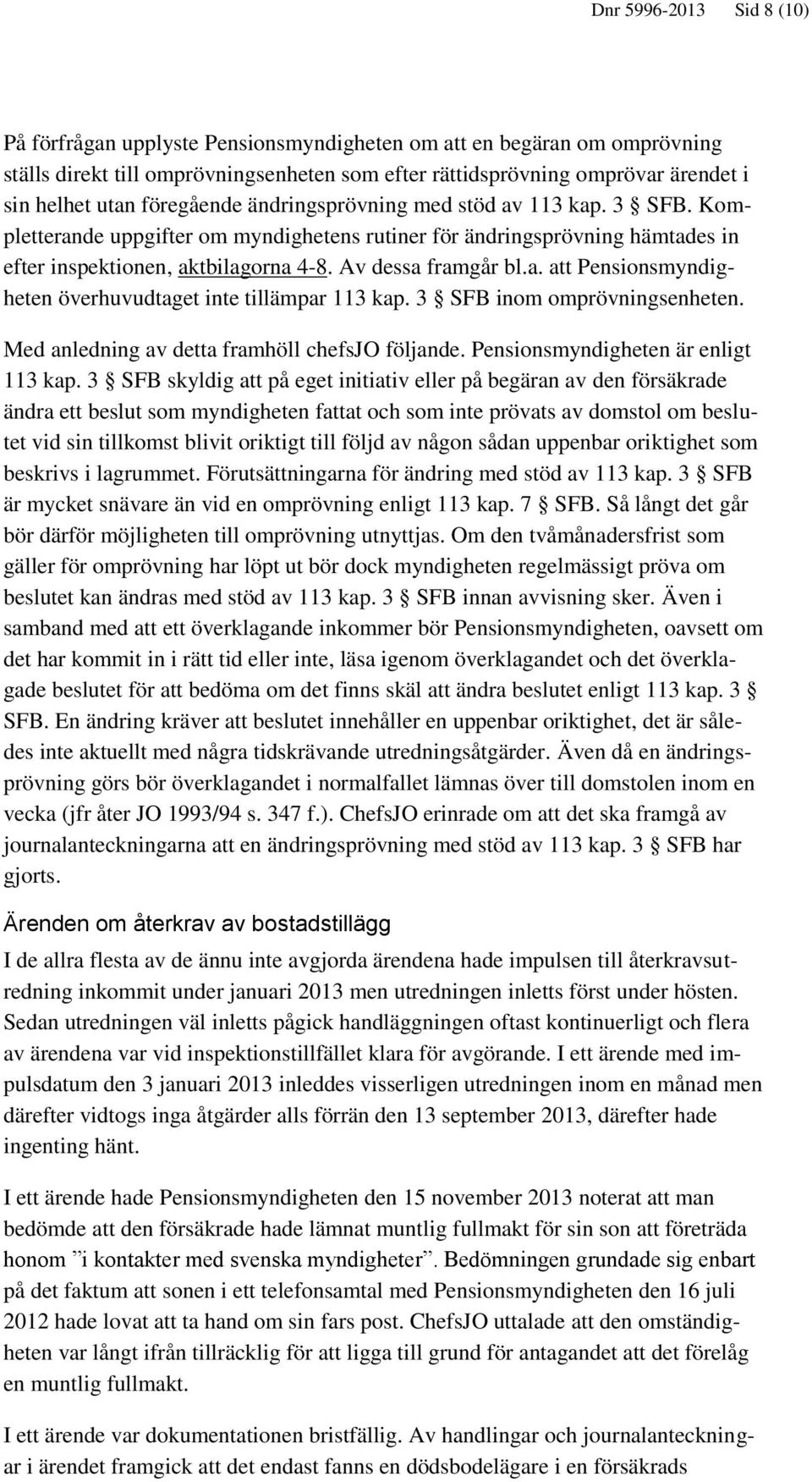 3 SFB inom omprövningsenheten. Med anledning av detta framhöll chefsjo följande. Pensionsmyndigheten är enligt 113 kap.