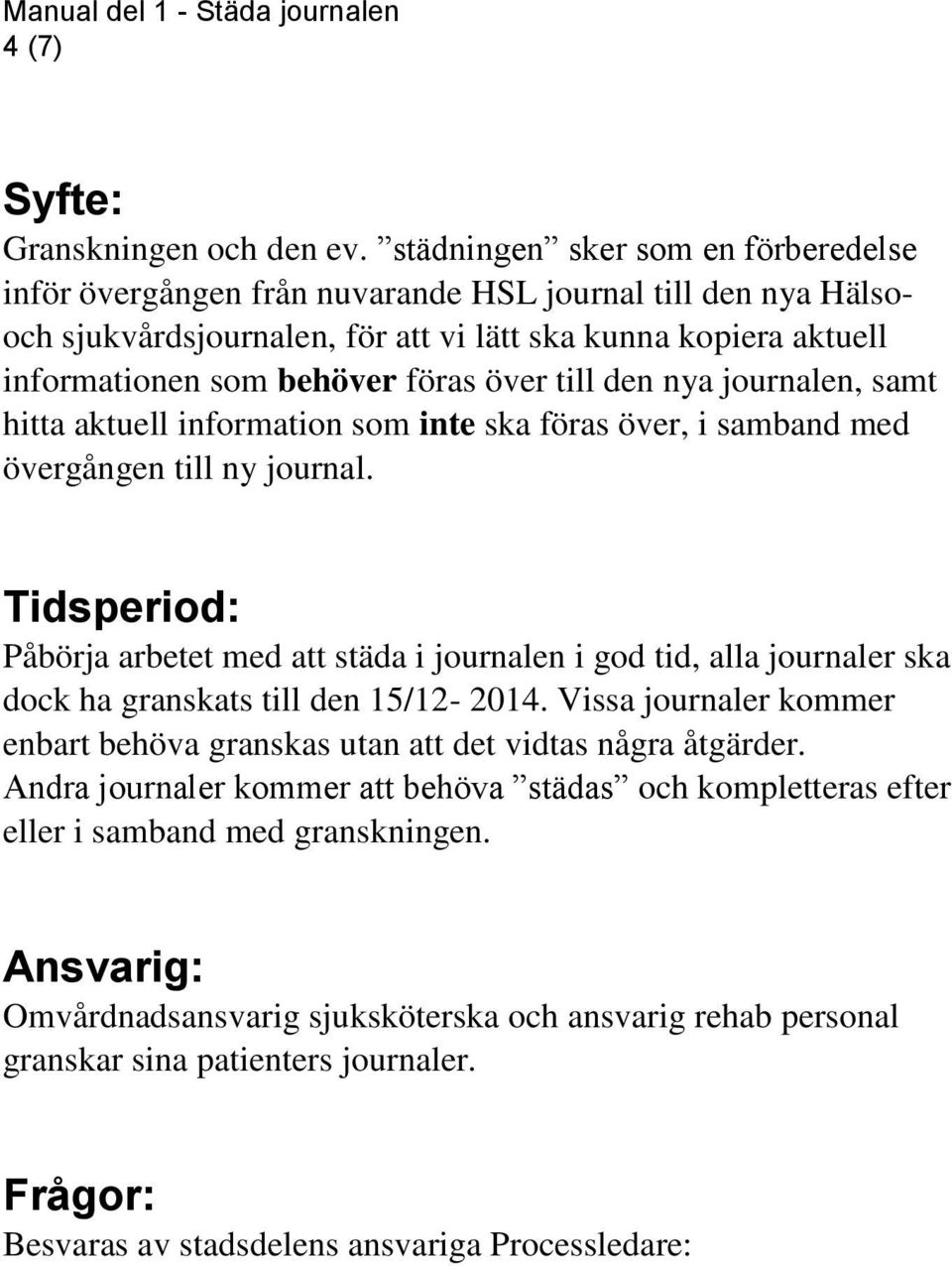 över till den nya journalen, samt hitta aktuell information som inte ska föras över, i samband med övergången till ny journal.