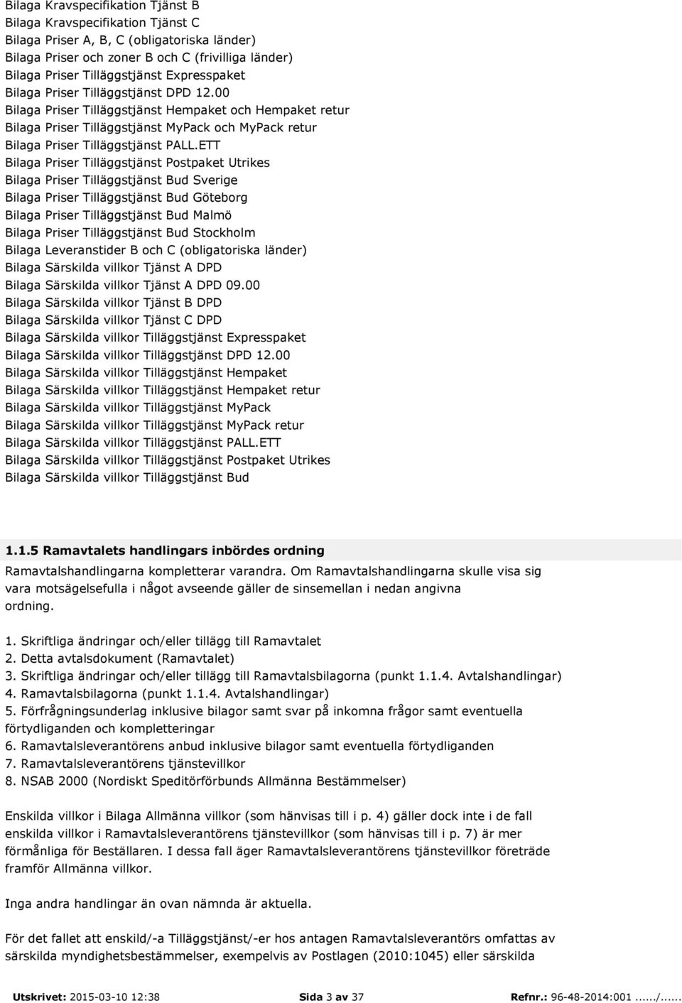 ETT Bilaga Priser Tilläggstjänst Postpaket Utrikes Bilaga Priser Tilläggstjänst Bud Sverige Bilaga Priser Tilläggstjänst Bud Göteborg Bilaga Priser Tilläggstjänst Bud Malmö Bilaga Priser