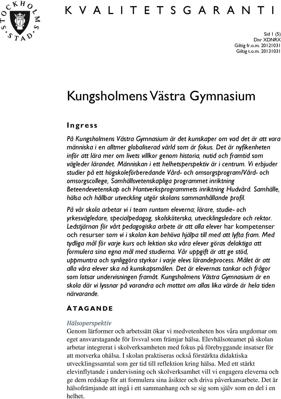 Vi erbjuder studier på ett högskoleförberedande Vård- och omsorgsprogram/vård- och omsorgscollege, Samhällsvetenskapliga programmet inriktning Beteendevetenskap och Hantverksprogrammets inriktning