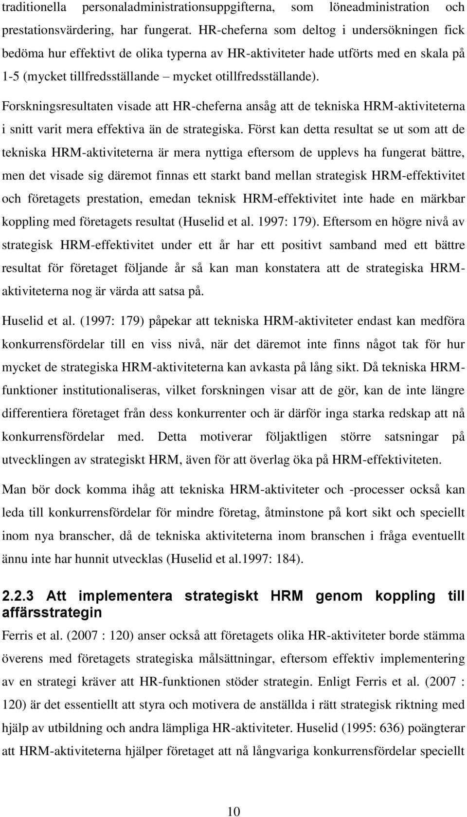 Forskningsresultaten visade att HR-cheferna ansåg att de tekniska HRM-aktiviteterna i snitt varit mera effektiva än de strategiska.