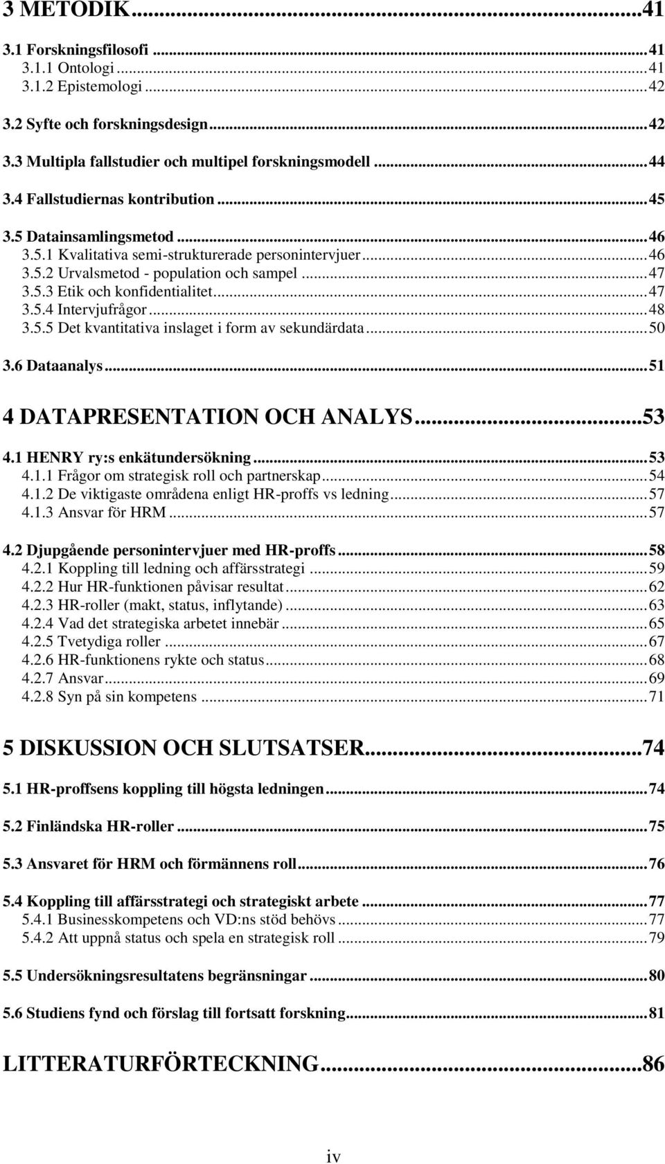 .. 47 3.5.4 Intervjufrågor... 48 3.5.5 Det kvantitativa inslaget i form av sekundärdata... 50 3.6 Dataanalys... 51 4 DATAPRESENTATION OCH ANALYS...53 4.1 HENRY ry:s enkätundersökning... 53 4.1.1 Frågor om strategisk roll och partnerskap.