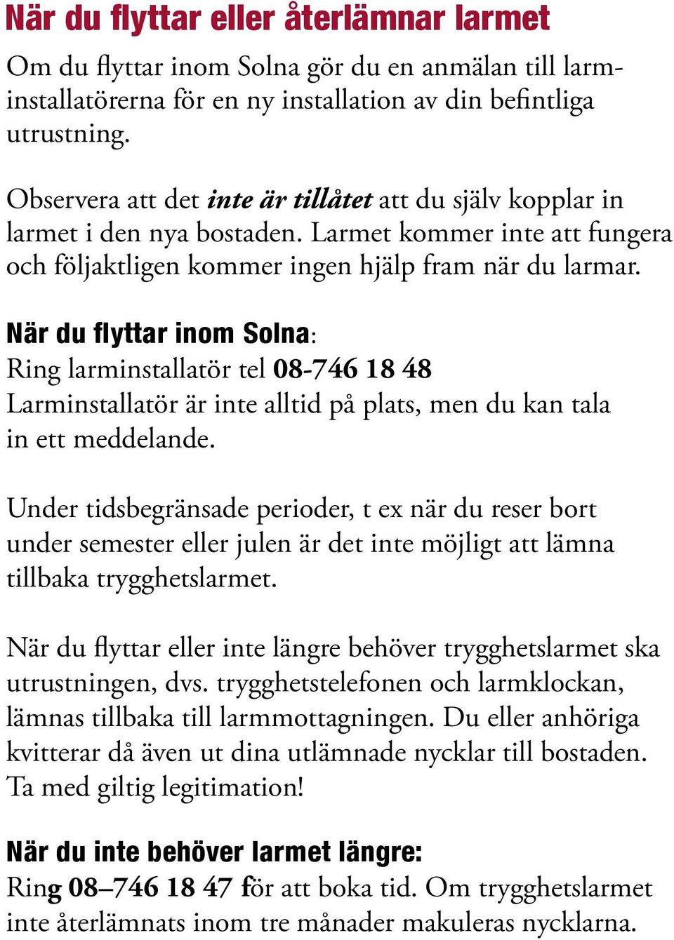 När du flyttar inom Solna: Ring larminstallatör tel 08-746 18 48 Larminstallatör är inte alltid på plats, men du kan tala in ett meddelande.