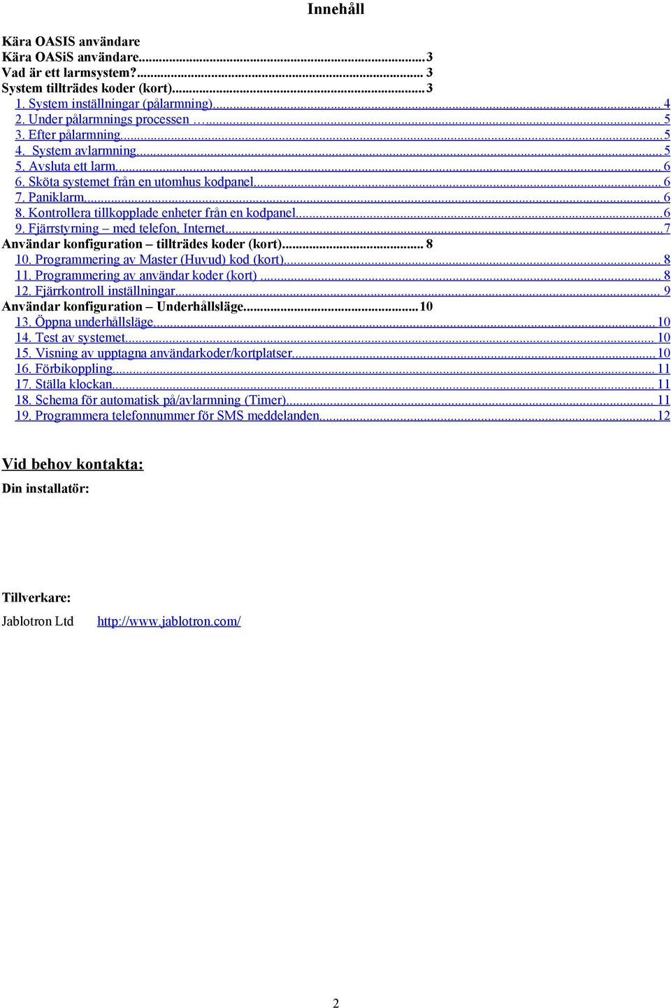 Fjärrstyrning med telefon, Internet...7 Användar konfiguration tillträdes koder (kort)... 8 10. Programmering av Master (Huvud) kod (kort)... 8 11. Programmering av användar koder (kort)... 8 12.